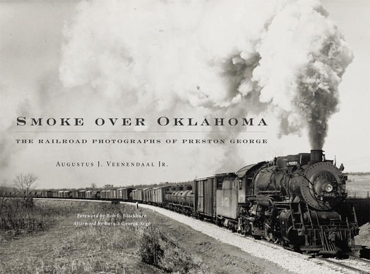 Smoke Over Oklahoma: The Railroad Photographs of Preston George by Veenendaal, Augustus J.