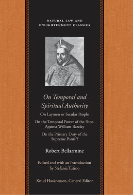 On Temporal and Spiritual Authority: On Laymen or Secular People; On the Temporal Power of the Pope. Against William Barclay; On the Primary Duty of t Paperback Liberty Fund