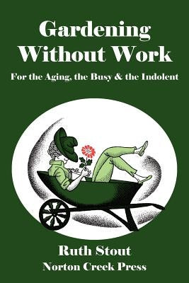 Gardening Without Work: For the Aging, the Busy & the Indolent Paperback Norton Creek Press