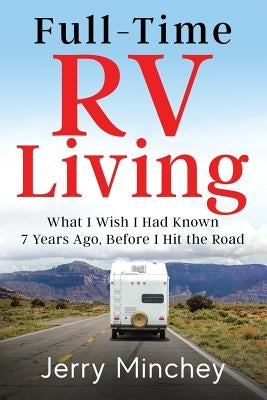 Full-Time RV Living: What I Wish I Had Known 7 Years Ago, Before I Hit the Road Paperback Stony River Media
