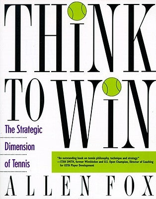 Think to Win: Strategic Dimension of Tennis, the by Fox, Allen