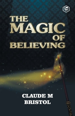 The Magic Of Believing by Bristol, Claude M.