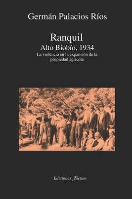 Ranquil Alto Bíobío.1934.: La violencia en la expansión de la propeidad agrícola by Palacios Ríos, Germán