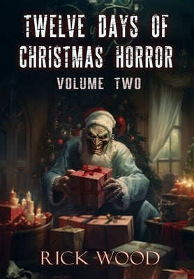 Twelve Days of Christmas Horror Volume Two by Wood, Rick