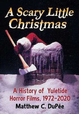 A Scary Little Christmas: A History of Yuletide Horror Films, 1972-2020 by Dupée, Matthew C.
