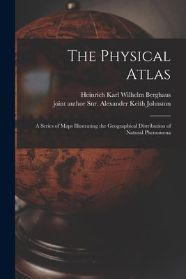 The Physical Atlas: a Series of Maps Illustrating the Geographical Distribution of Natural Phenomena Paperback Legare Street Press
