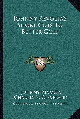 Johnny Revolta's Short Cuts To Better Golf Paperback Kessinger Publishing