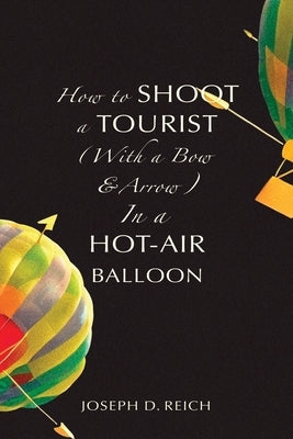 How to Shoot a Tourist (With a Bow & Arrow) In a Hot-Air Balloon Paperback Sagging Meniscus Press
