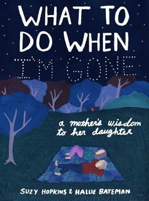 What to Do When I'm Gone: A Mother's Wisdom to Her Daughter by Hopkins, Suzy
