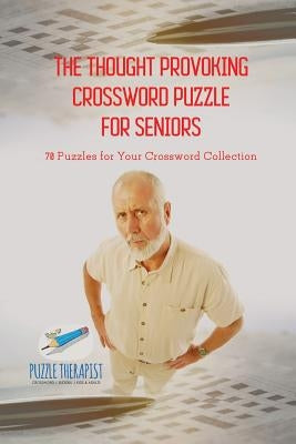 The Thought Provoking Crossword Puzzle for Seniors 70 Puzzles for Your Crossword Collection by Puzzle Therapist