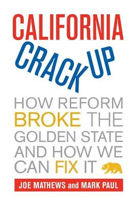California Crackup: How Reform Broke the Golden State and How We Can Fix It Paperback University of California Press
