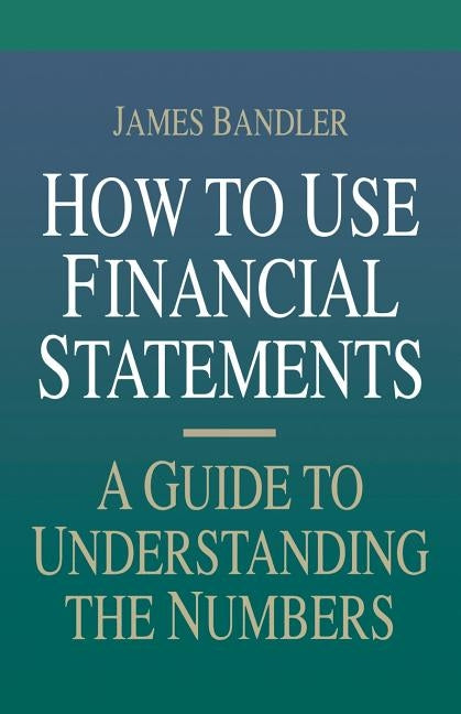 How to Use Financial Statements: A Guide to Understanding the Numbers by Bandler, James