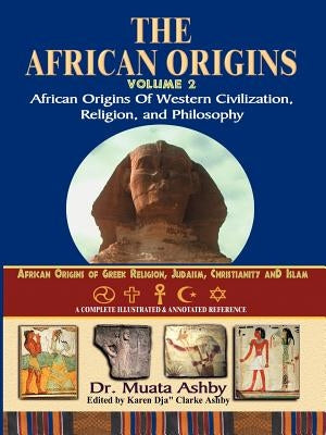 African Origins Volume 2: African Origins of Western Civilization, Religion and Philosophy by Ashby, Muata