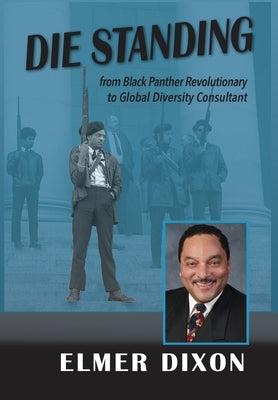 Die Standing: From Black Panther Revolutionary to Global Diversity Consultant by Dixon, Elmer