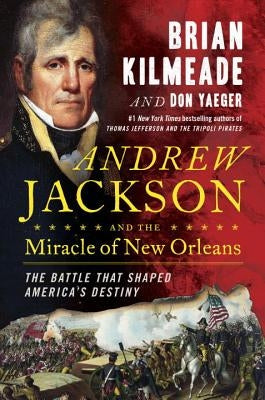 Andrew Jackson and the Miracle of New Orleans: The Battle That Shaped America's Destiny by Kilmeade, Brian