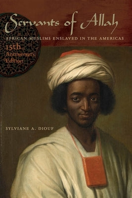 Servants of Allah: African Muslims Enslaved in the Americas by Diouf, Sylviane A.