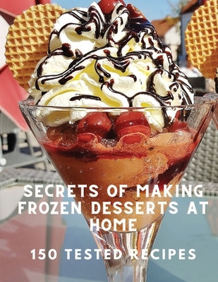 Secrets of Making Frozen Desserts At Home 150 Tested Recipes Paperback Dennis Vogel