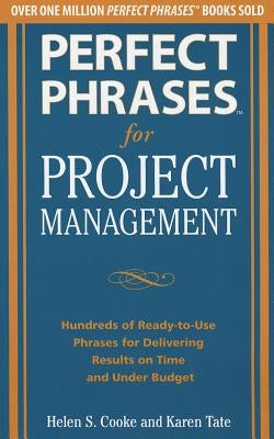 Perfect Phrases for Project Management: Hundreds of Ready-To-Use Phrases for Delivering Results on Time and Under Budget by Tate, Karen