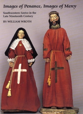 Images of Penance, Images of Mercy: Southwestern Santos in the Late Nineteenth Century Paperback University of Oklahoma Press
