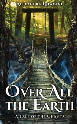 Over All the Earth by Rowland, Alexandra