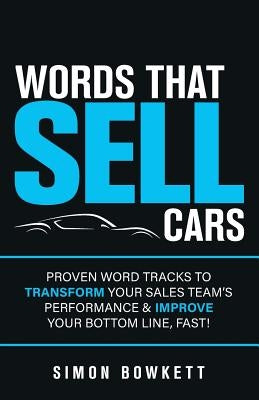 Words That Sell Cars: Proven Word Tracks to Transform Your Sales Team's Performance & Improve Your Bottom Line, Fast! Paperback Rethink Press