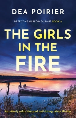 The Girls in the Fire: An utterly addictive and nail-biting crime thriller by Poirier, Dea