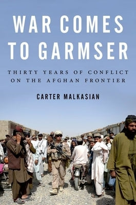 War Comes to Garmser: Thirty Years of Conflict on the Afghan Frontier Paperback Oxford University Press, USA