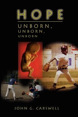 Hope Unborn, Unborn, Unborn by Carswell, John G.