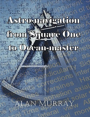 Astro-navigation from Square One to Ocean-master by Murray, Alan