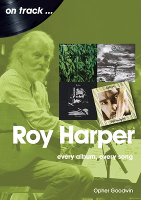 Roy Harper: Every Album, Every Song by Goodwin, Opher