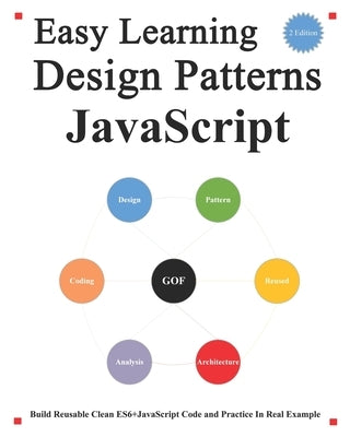 Easy Learning Design Patterns JavaScript (2 Edition): Build Reusable Clean ES6+JavaScript Code and Practice In Real Example by Hu, Yang