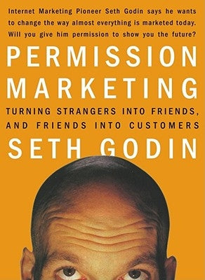 Permission Marketing: Turning Strangers Into Friends and Friends Into Customers by Godin, Seth