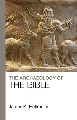 The Archaeology of the Bible by Hoffmeier, James K.