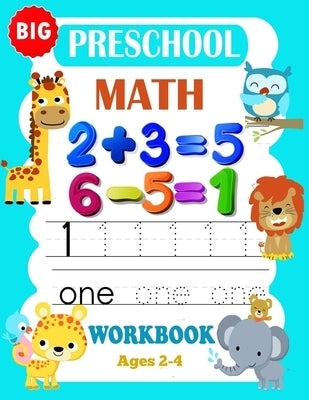 Big Preschool Math Workbook Ages 2-4: Preschool Math Workbook For Toddlers Ages 2-4 . And Math Activity Book With Number Tracing, Counting and Matchin Paperback Independently Published