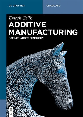 Additive Manufacturing: Science and Technology by Celik, Emrah