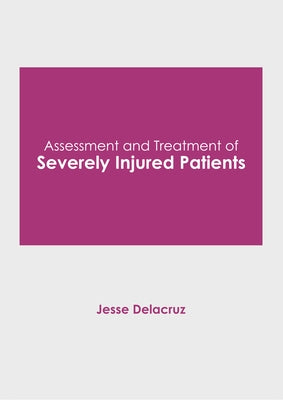 Assessment and Treatment of Severely Injured Patients by Delacruz, Jesse