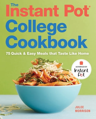 The Instant Pot(r) College Cookbook: 75 Quick and Easy Meals That Taste Like Home Rockridge Press