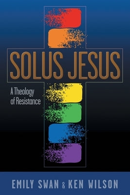 Solus Jesus: A Theology of Resistance Paperback Read the Spirit Books