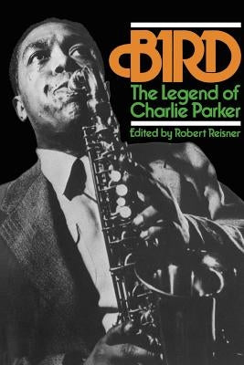 Bird: The Legend of Charlie Parker by Reisner, Robert