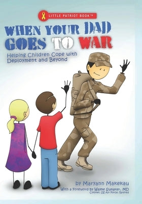 When Your Dad Goes to War: Helping Children Cope with Deployment and Beyond by 2030north Studios