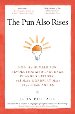 The Pun Also Rises: How the Humble Pun Revolutionized Language, Changed History, and Made Wordplay M Ore Than Some Antics Paperback Avery Publishing Group