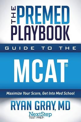 The Premed Playbook Guide to the MCAT: Maximize Your Score, Get Into Med School by Test Prep, Next Step