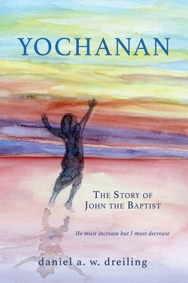 Yochanan: The Story of John the Baptist Paperback Xulon Press