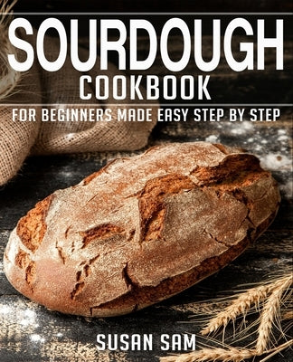 Sourdough Cookbook: Book 2, for Beginners Made Easy Step by Step Paperback Independently Published
