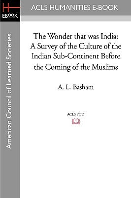 The Wonder that was India: A Survey of the Culture of the Indian Sub-Continent Before the Coming of the Muslims Paperback ACLS History E-Book Project