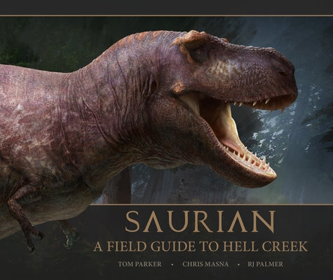 Saurian - A Field Guide to Hell Creek by Parker, Tom