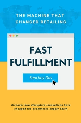 Fast Fulfillment: The Machine That Changed Retailing by Das, Sanchoy
