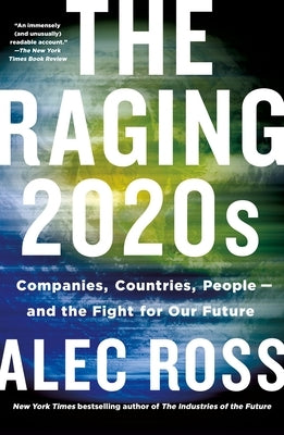 The Raging 2020s: Companies, Countries, People - And the Fight for Our Future by Ross, Alec
