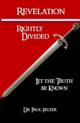 Revelation Rightly Divided: Let the Truth be Known Paperback Harpazo Publishing Company