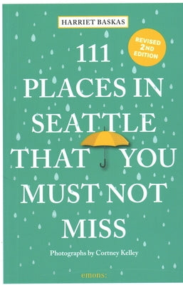 111 Places in Seattle That You Must Not Miss by Baskas, Harriet